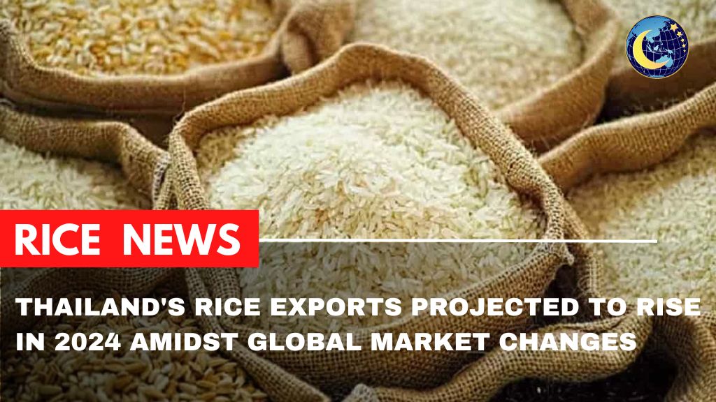 THAILAND`S RICE EXPORTS PROJECTED TO RISE IN 2024 AMIDS GLOBAL MARKET CHANGES